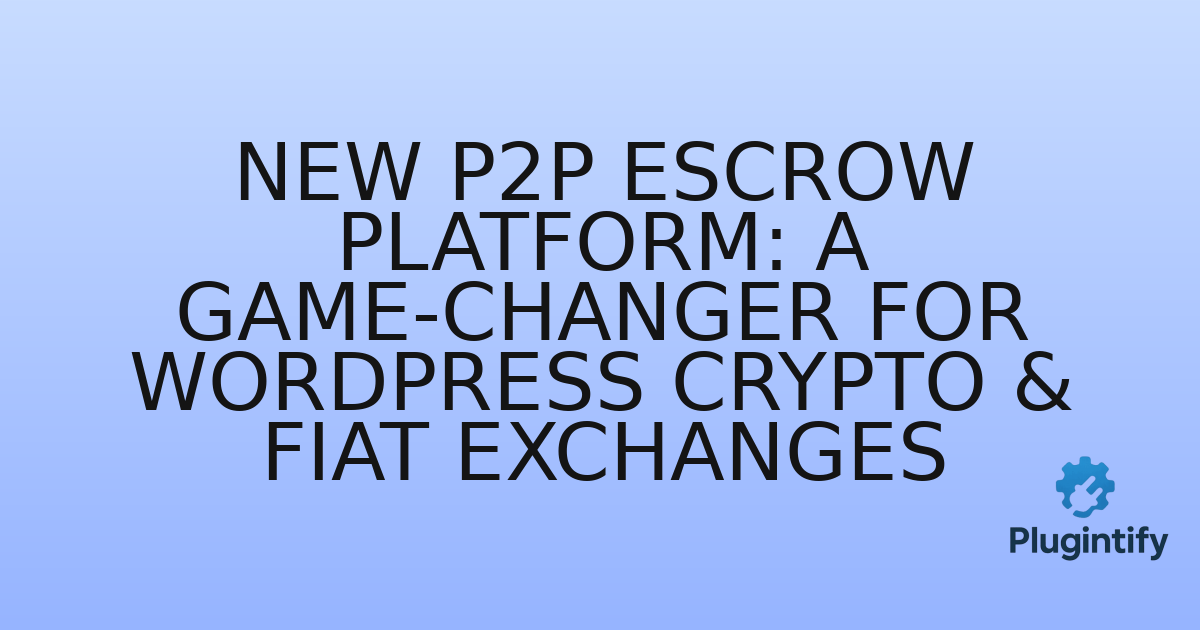 You are currently viewing New P2P Escrow Platform: A Game-Changer for WordPress Crypto & Fiat Exchanges