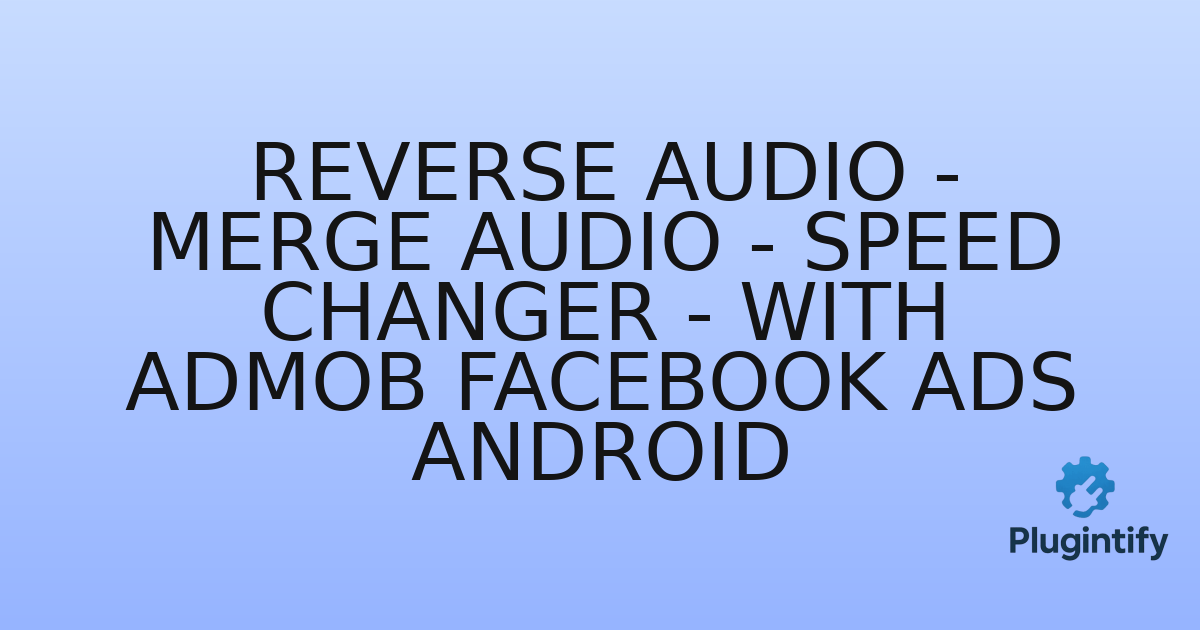 You are currently viewing Reverse Audio – Merge Audio – Speed Changer – with AdMob Facebook Ads Android