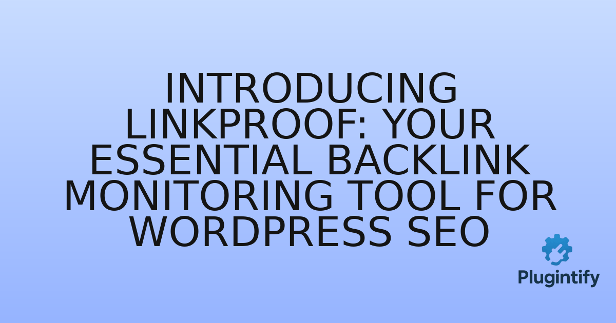 You are currently viewing Introducing LinkProof: Your Essential Backlink Monitoring Tool for WordPress SEO