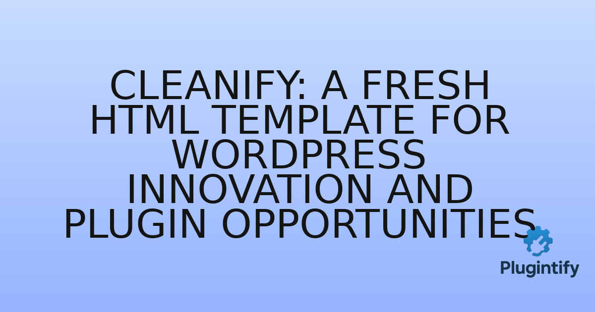 You are currently viewing Cleanify: A Fresh HTML Template for WordPress Innovation and Plugin Opportunities