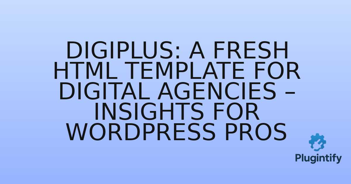 You are currently viewing Digiplus: A Fresh HTML Template for Digital Agencies – Insights for WordPress Pros