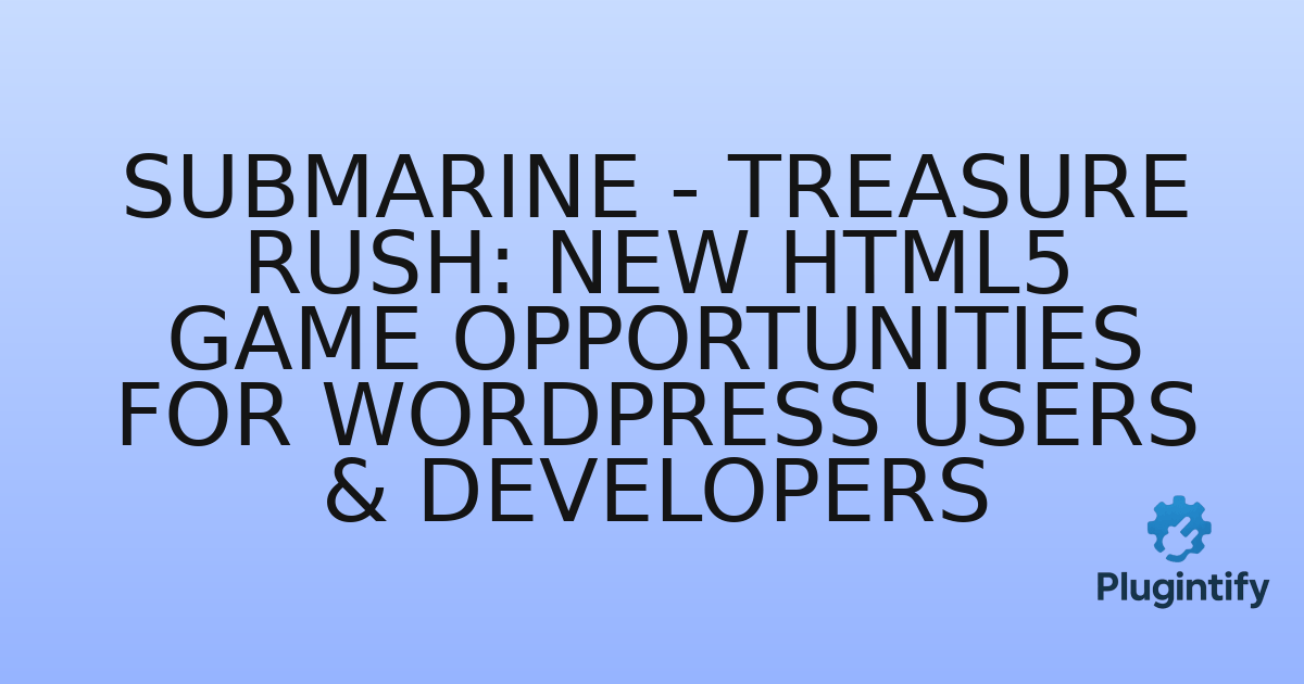 You are currently viewing Submarine – Treasure Rush: New HTML5 Game Opportunities for WordPress Users & Developers