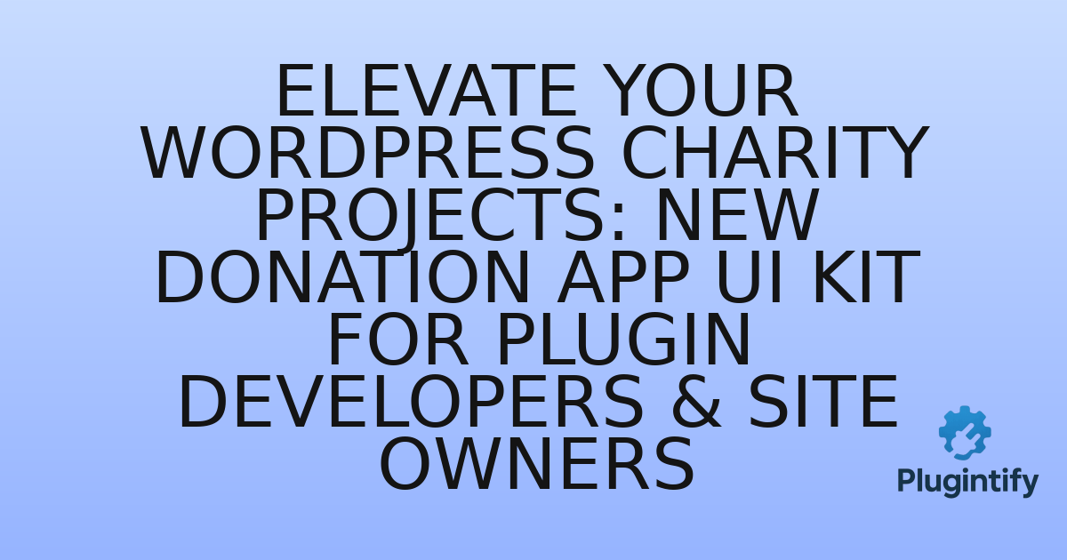 You are currently viewing Elevate Your WordPress Charity Projects: New Donation App UI Kit for Plugin Developers & Site Owners