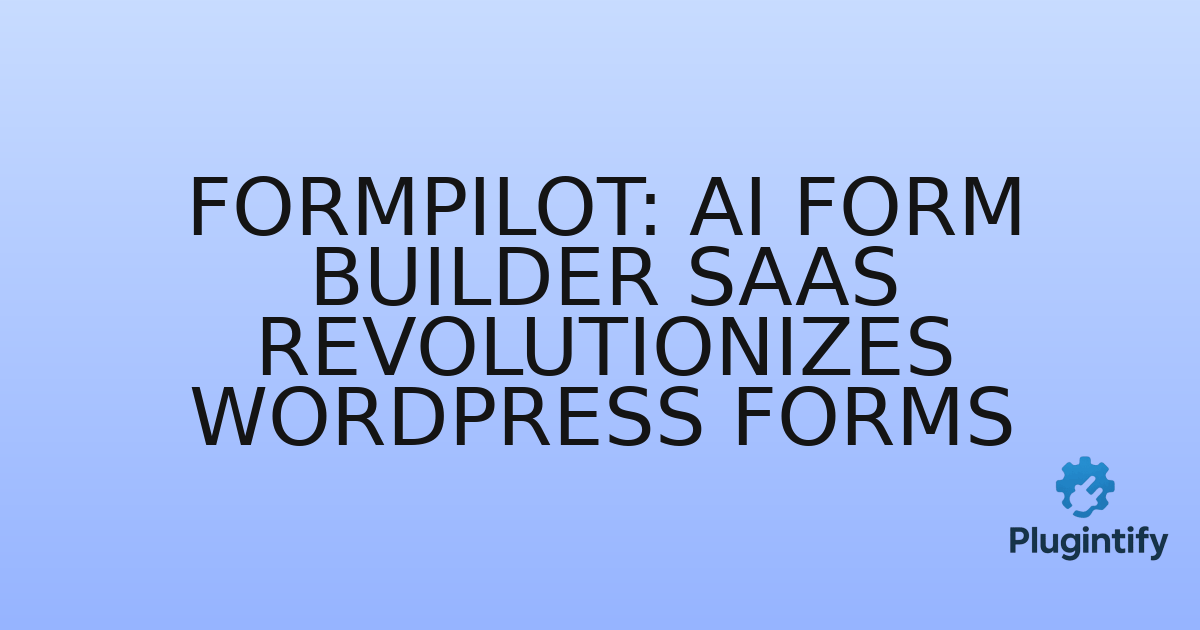 You are currently viewing FormPilot: AI Form Builder SaaS Revolutionizes WordPress Forms