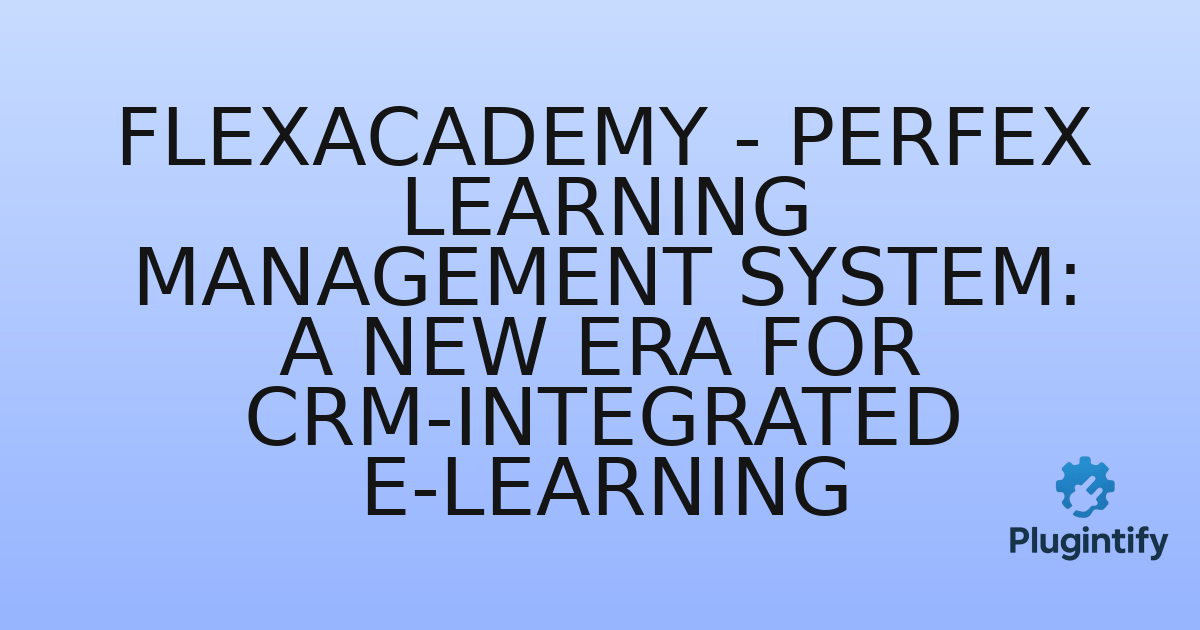 You are currently viewing FlexAcademy – Perfex Learning Management System: A New Era for CRM-Integrated E-Learning