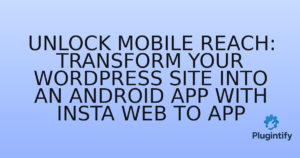 Read more about the article Unlock Mobile Reach: Transform Your WordPress Site into an Android App with Insta Web to App