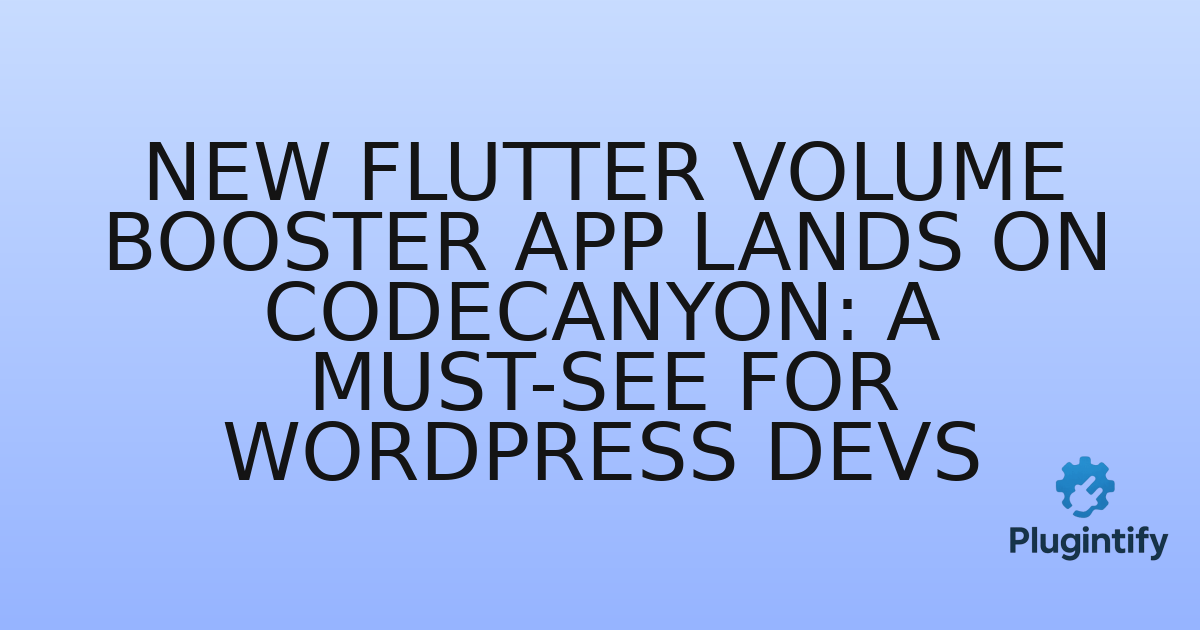 You are currently viewing New Flutter Volume Booster App Lands on Codecanyon: A Must-See for WordPress Devs