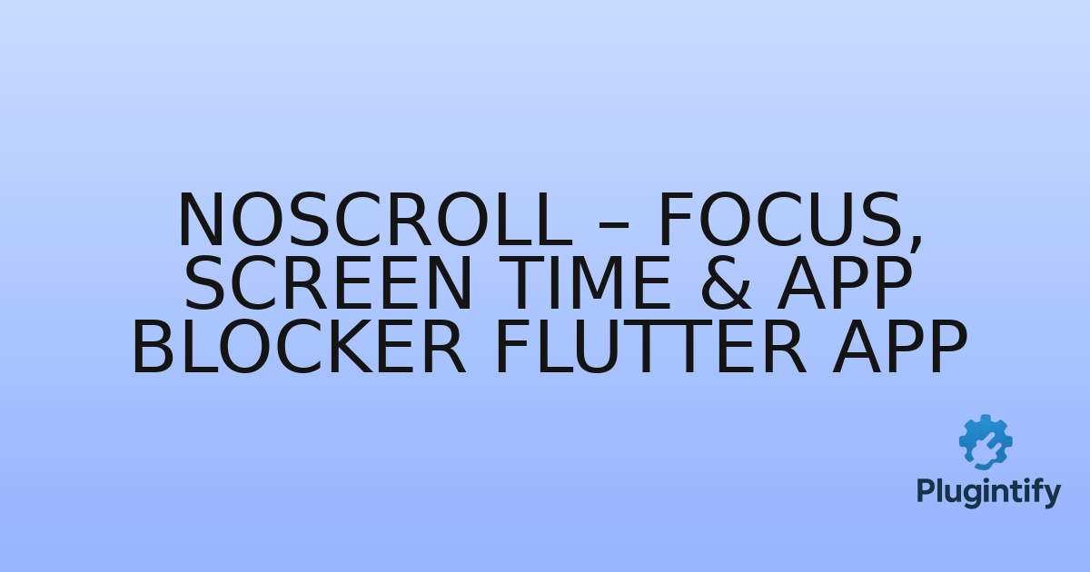You are currently viewing NoScroll – Focus, Screen Time & App Blocker Flutter App