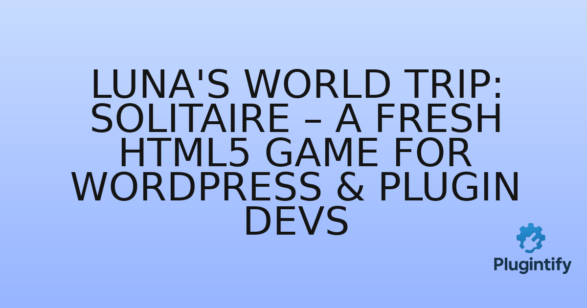 You are currently viewing Luna’s World Trip: Solitaire – A Fresh HTML5 Game for WordPress & Plugin Devs