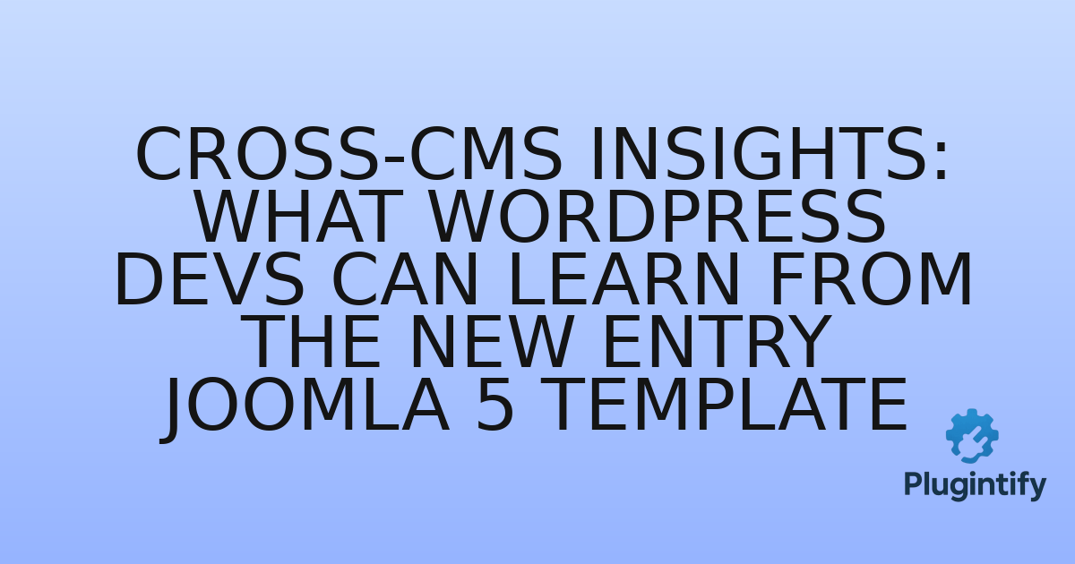 You are currently viewing Cross-CMS Insights: What WordPress Devs Can Learn from the New Entry Joomla 5 Template