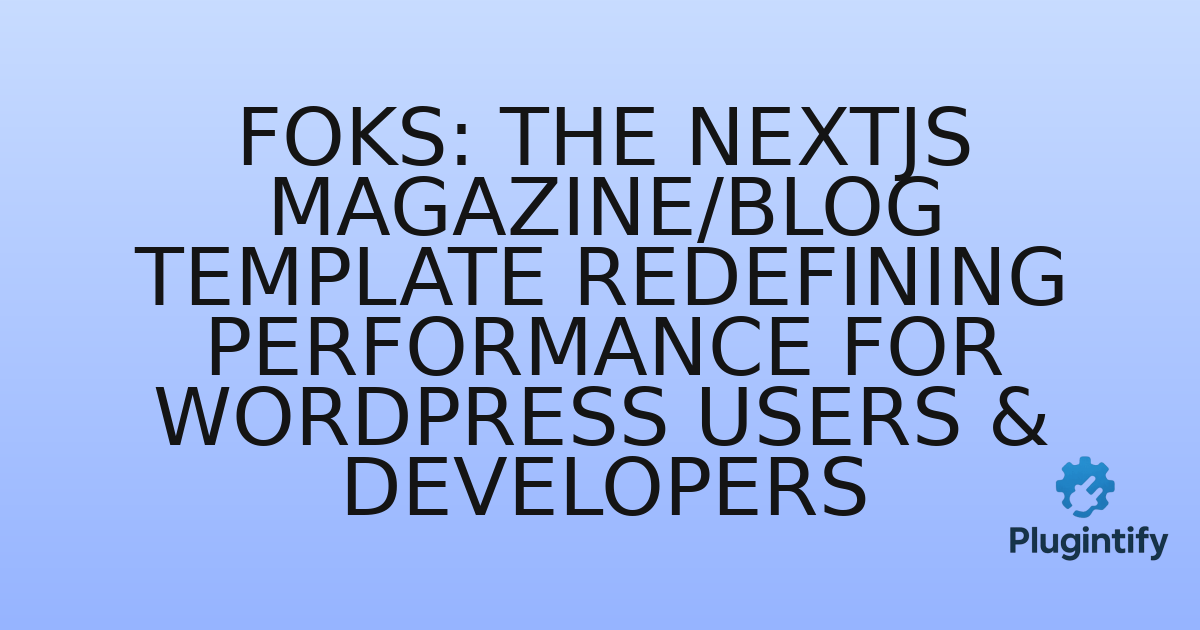 You are currently viewing Foks: The NextJS Magazine/Blog Template Redefining Performance for WordPress Users & Developers