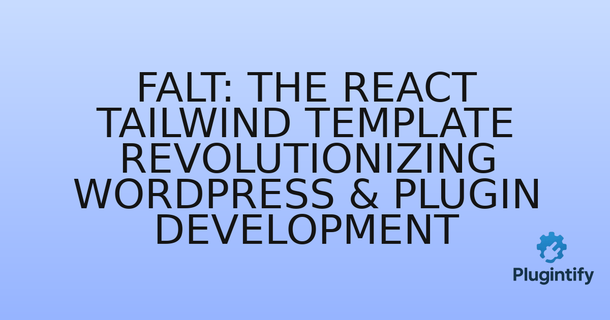 You are currently viewing Falt: The React Tailwind Template Revolutionizing WordPress & Plugin Development