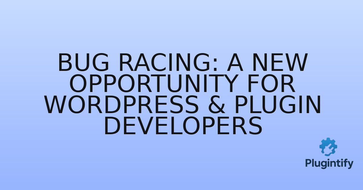 You are currently viewing Bug Racing: A New Opportunity for WordPress & Plugin Developers