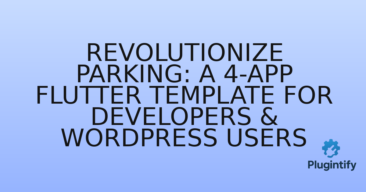 You are currently viewing Revolutionize Parking: A 4-App Flutter Template for Developers & WordPress Users