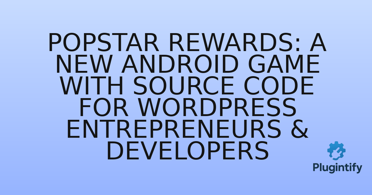 You are currently viewing PopStar Rewards: A New Android Game with Source Code for WordPress Entrepreneurs & Developers