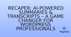 Read more about the article Recaper: AI-Powered Summaries & Transcripts – A Game Changer for WordPress Professionals