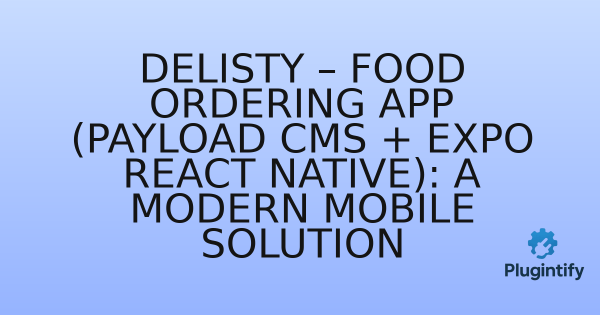 You are currently viewing Delisty – Food Ordering APP (Payload CMS + Expo React Native): A Modern Mobile Solution