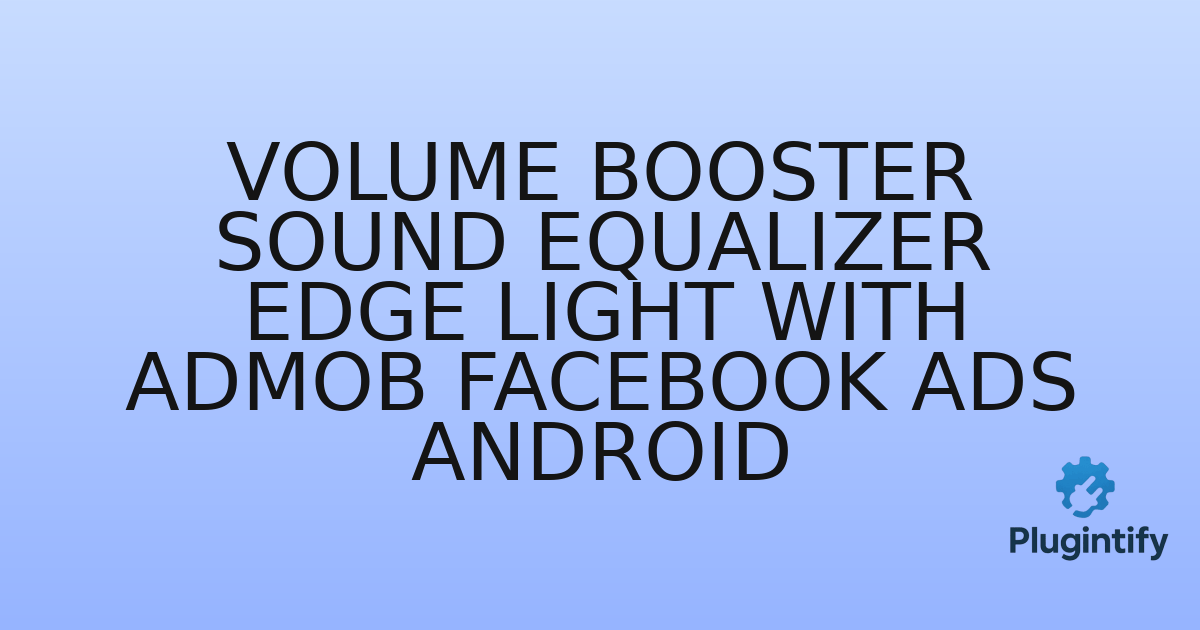 You are currently viewing Volume Booster Sound Equalizer Edge Light with AdMob Facebook Ads Android