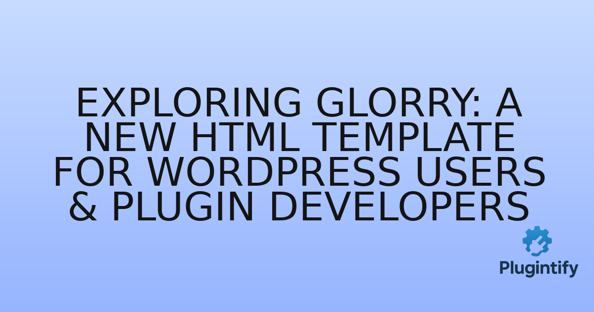 You are currently viewing Exploring Glorry: A New HTML Template for WordPress Users & Plugin Developers