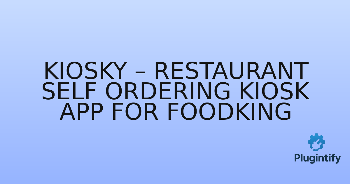 You are currently viewing Kiosky – Restaurant Self Ordering Kiosk App for FoodKing