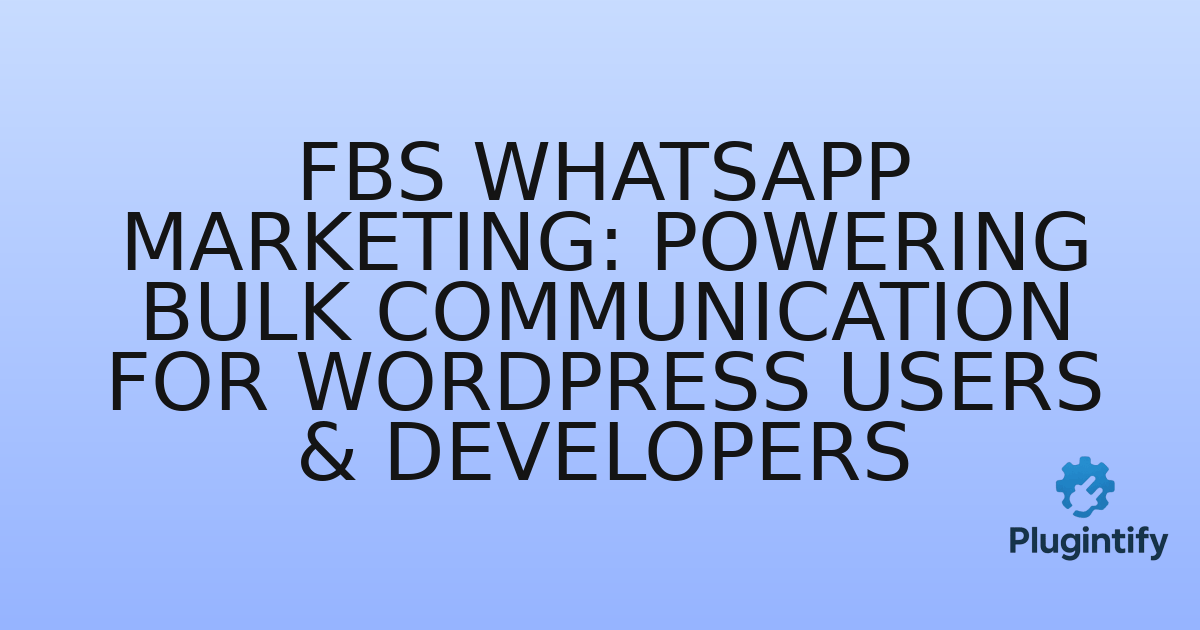 You are currently viewing FBS WhatsApp Marketing: Powering Bulk Communication for WordPress Users & Developers