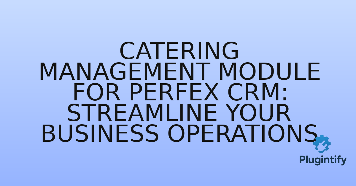 You are currently viewing Catering Management Module for Perfex CRM: Streamline Your Business Operations