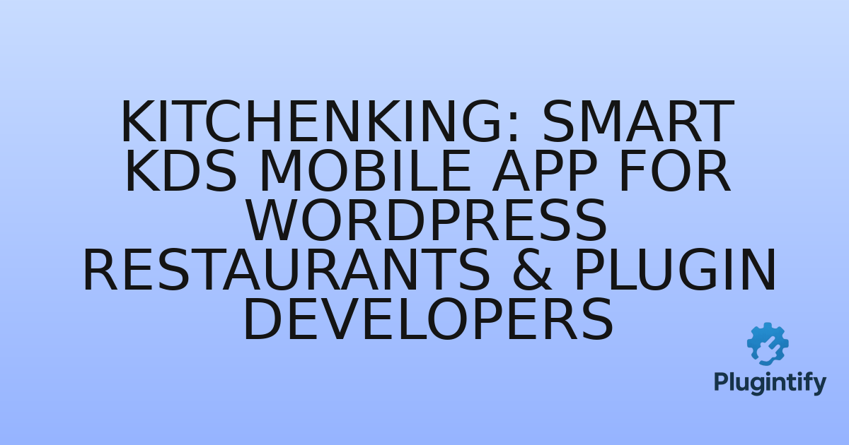 You are currently viewing KitchenKing: Smart KDS Mobile App for WordPress Restaurants & Plugin Developers