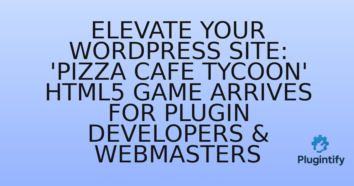 You are currently viewing Elevate Your WordPress Site: ‘Pizza Cafe Tycoon’ HTML5 Game Arrives for Plugin Developers & Webmasters