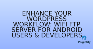 Read more about the article Enhance Your WordPress Workflow: WiFi FTP Server for Android Users & Developers