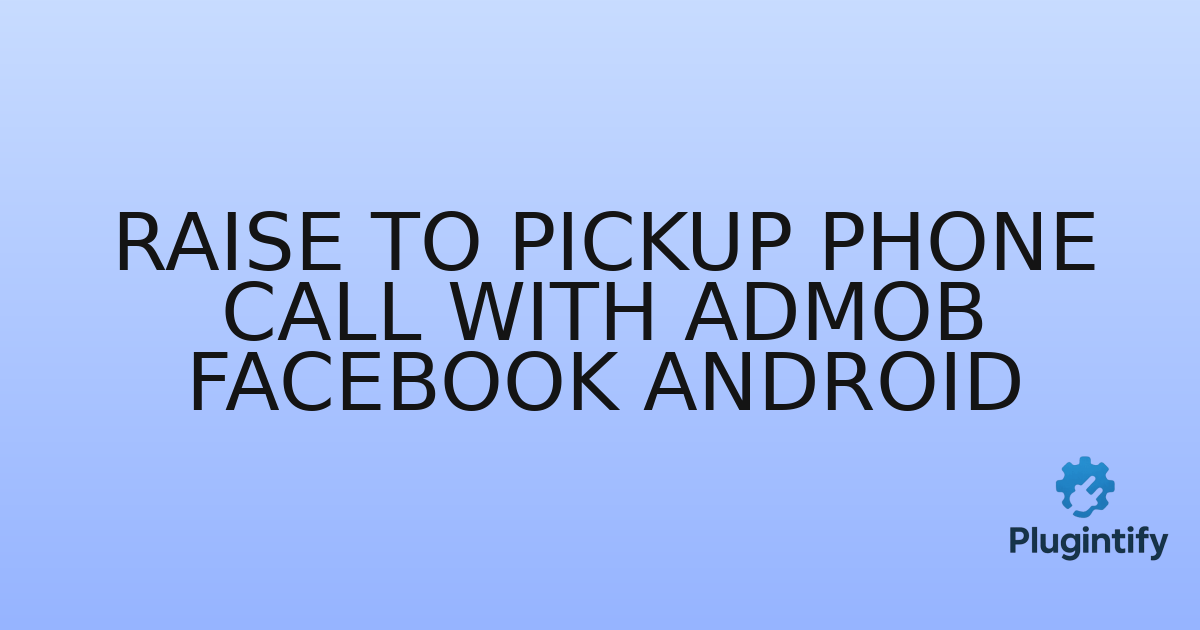 You are currently viewing Raise To PickUp Phone Call with AdMob Facebook Android
