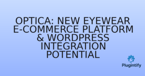Read more about the article Optica: New Eyewear E-commerce Platform & WordPress Integration Potential