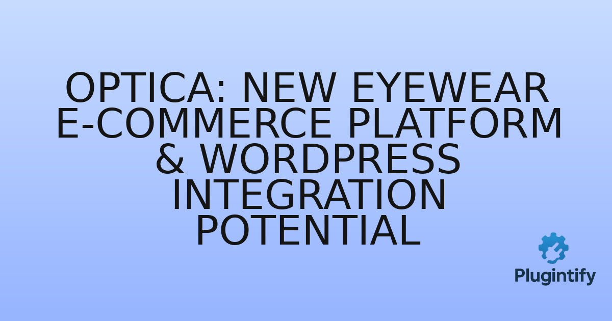 You are currently viewing Optica: New Eyewear E-commerce Platform & WordPress Integration Potential