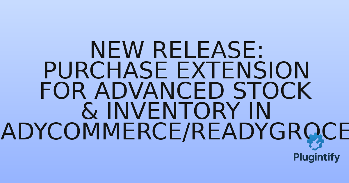 You are currently viewing New Release: Purchase Extension for Advanced Stock & Inventory in ReadyCommerce/ReadyGrocery