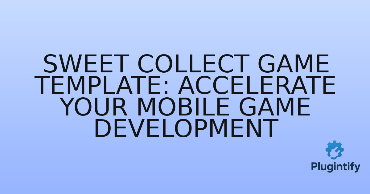 You are currently viewing Sweet Collect Game Template: Accelerate Your Mobile Game Development