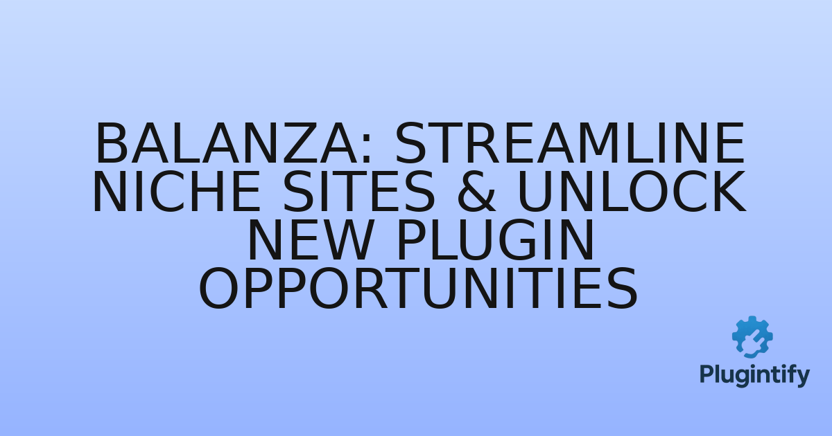 You are currently viewing Balanza: Streamline Niche Sites & Unlock New Plugin Opportunities
