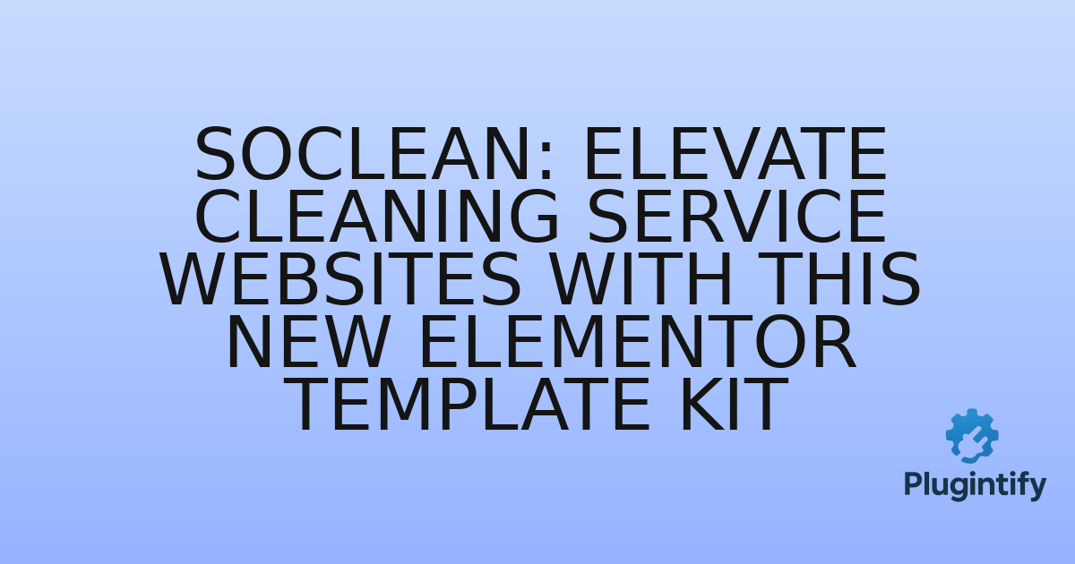 You are currently viewing Soclean: Elevate Cleaning Service Websites with This New Elementor Template Kit