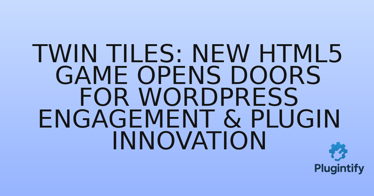 You are currently viewing Twin Tiles: New HTML5 Game Opens Doors for WordPress Engagement & Plugin Innovation