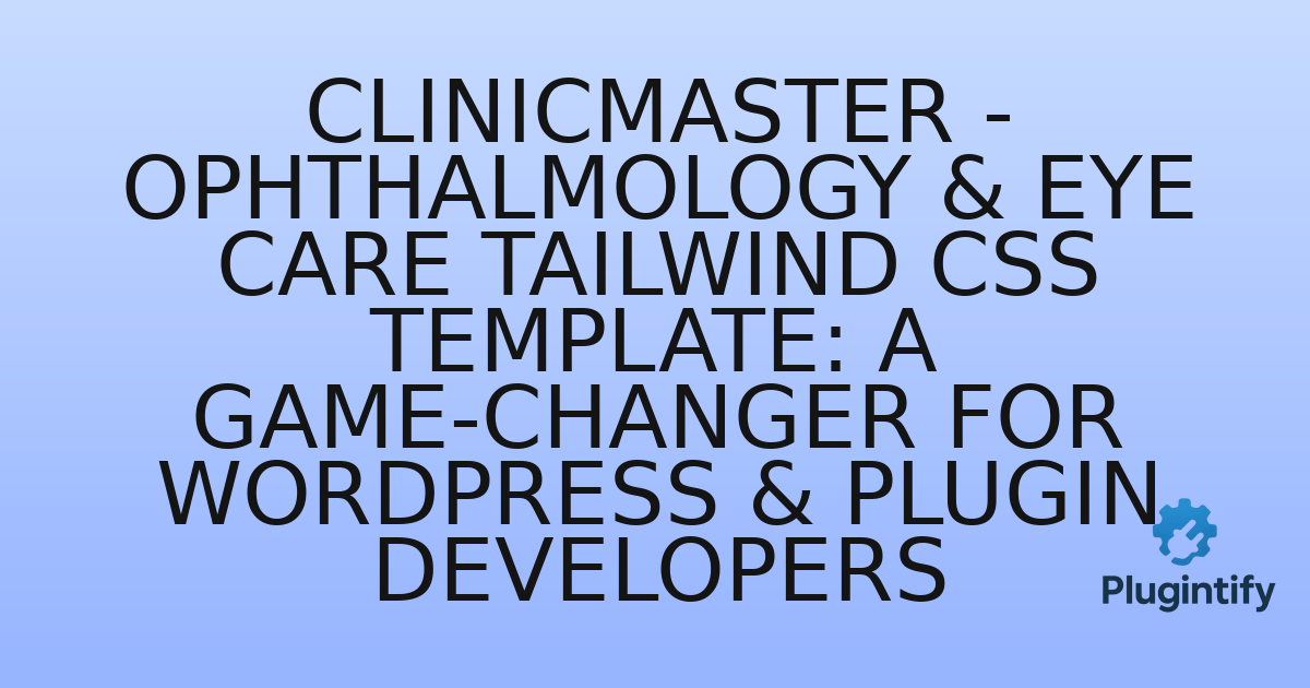 You are currently viewing ClinicMaster – Ophthalmology & Eye Care Tailwind CSS Template: A Game-Changer for WordPress & Plugin Developers