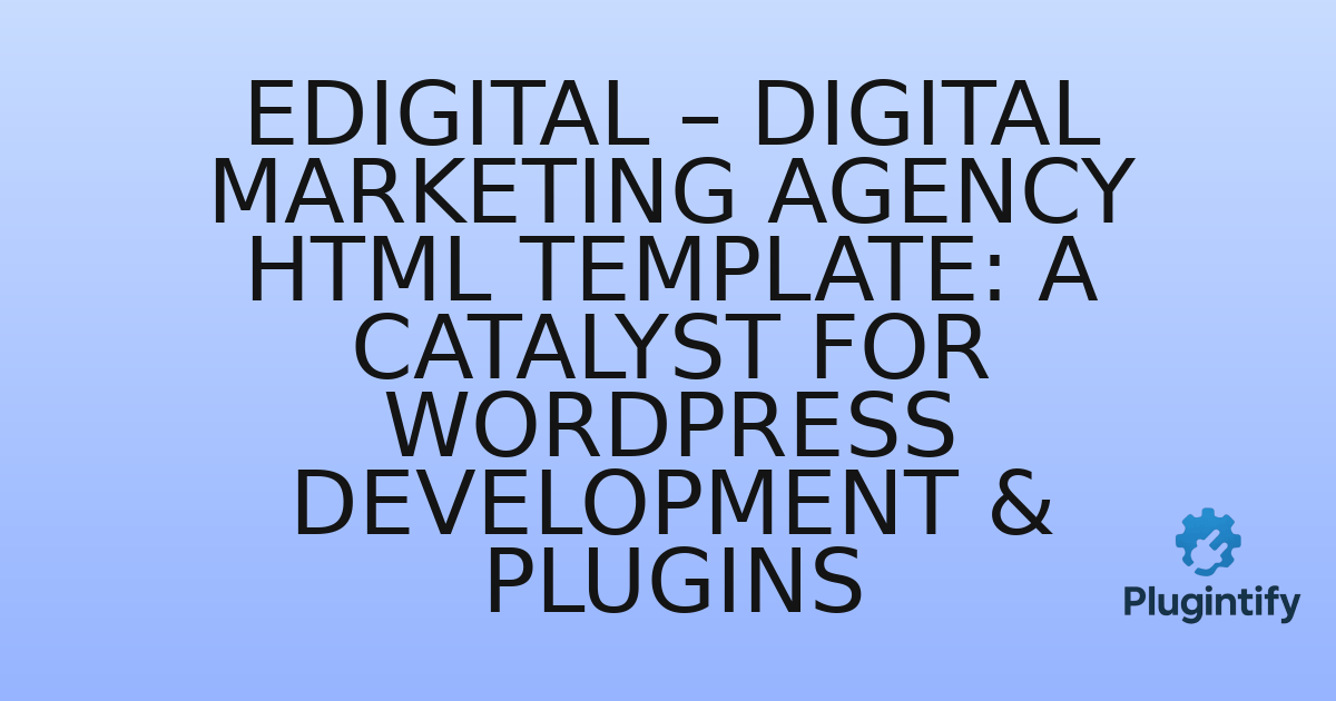 You are currently viewing Edigital – Digital Marketing Agency HTML Template: A Catalyst for WordPress Development & Plugins