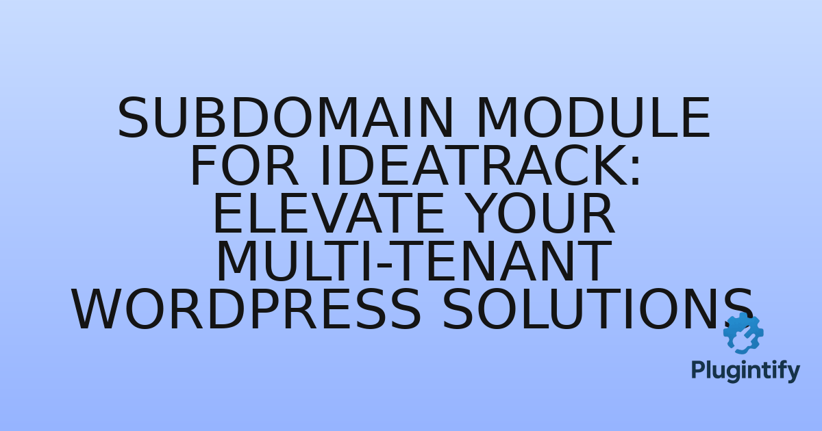 You are currently viewing Subdomain Module for Ideatrack: Elevate Your Multi-Tenant WordPress Solutions