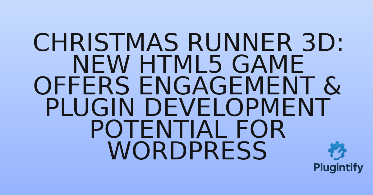 You are currently viewing Christmas Runner 3D: New HTML5 Game Offers Engagement & Plugin Development Potential for WordPress