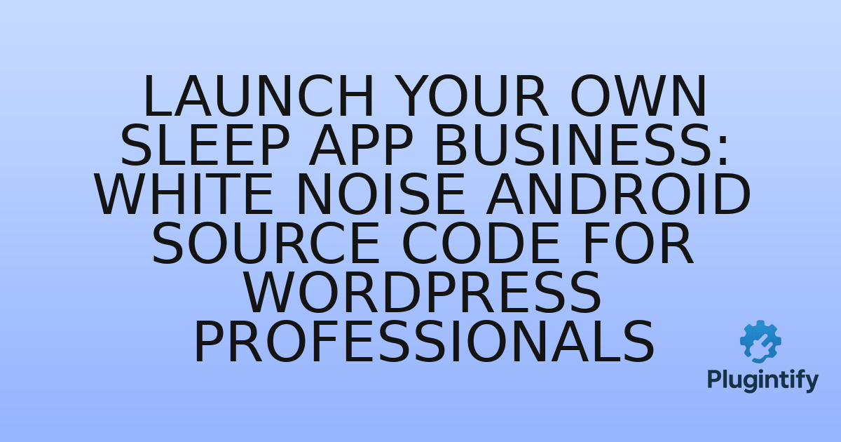 You are currently viewing Launch Your Own Sleep App Business: White Noise Android Source Code for WordPress Professionals