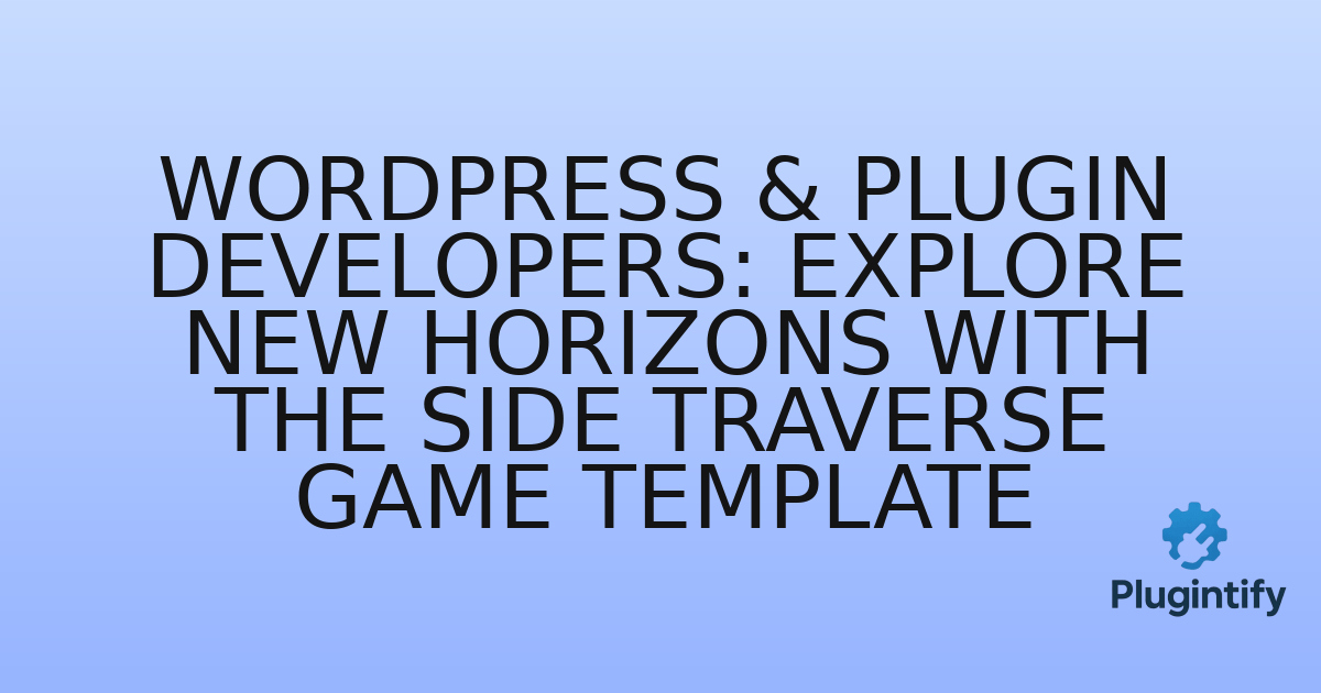 You are currently viewing WordPress & Plugin Developers: Explore New Horizons with the Side Traverse Game Template