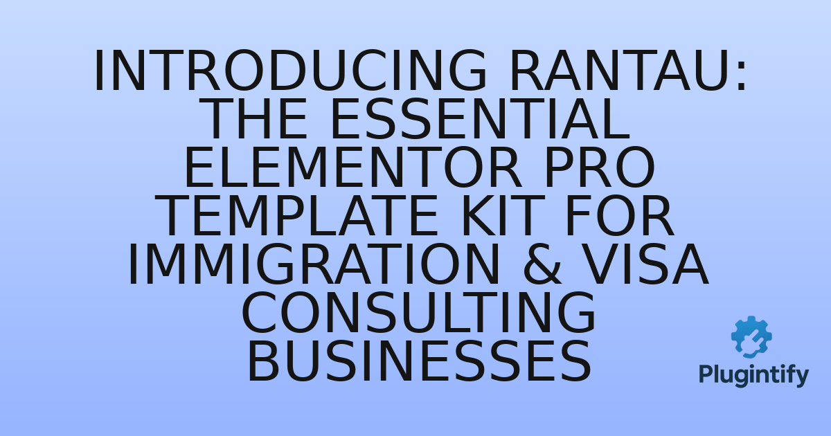 You are currently viewing Introducing Rantau: The Essential Elementor Pro Template Kit for Immigration & Visa Consulting Businesses