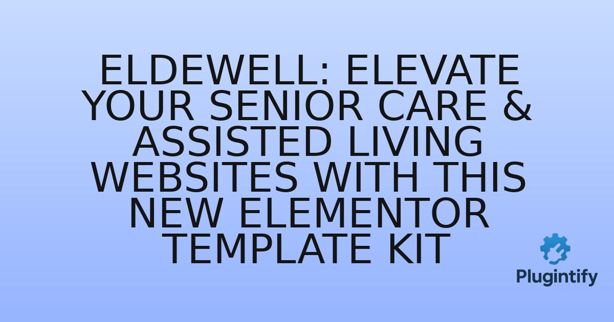 You are currently viewing EldeWell: Elevate Your Senior Care & Assisted Living Websites with This New Elementor Template Kit