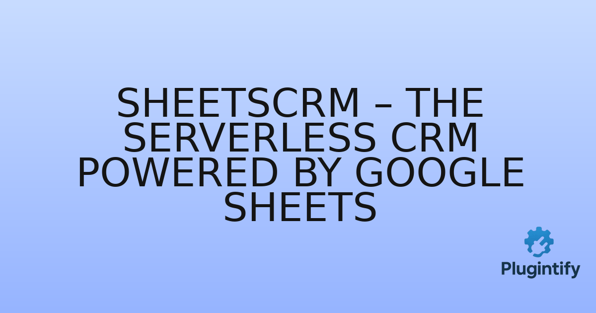 You are currently viewing SheetsCRM – The Serverless CRM Powered by Google Sheets