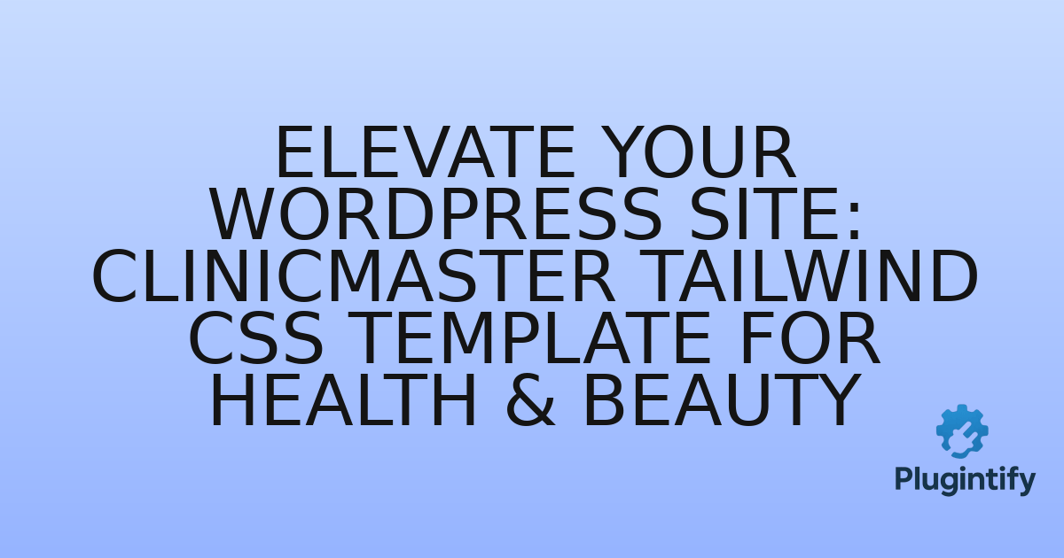 You are currently viewing Elevate Your WordPress Site: ClinicMaster Tailwind CSS Template for Health & Beauty