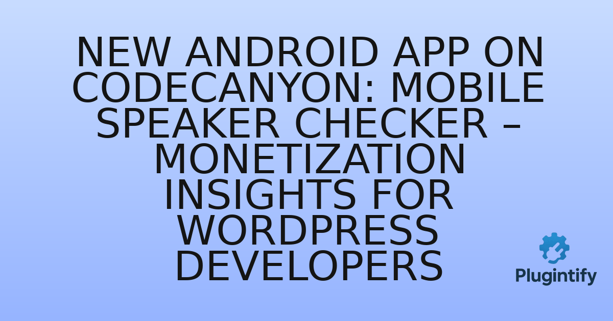 You are currently viewing New Android App on Codecanyon: Mobile Speaker Checker – Monetization Insights for WordPress Developers