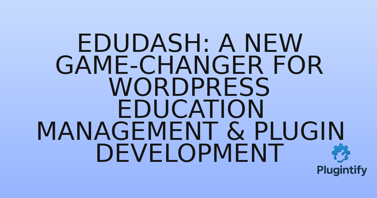 You are currently viewing Edudash: A New Game-Changer for WordPress Education Management & Plugin Development