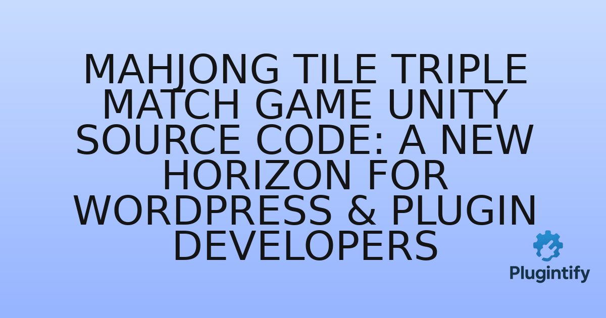 You are currently viewing Mahjong Tile Triple Match Game Unity Source Code: A New Horizon for WordPress & Plugin Developers